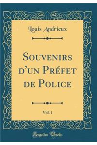 Souvenirs d'Un PrÃ©fet de Police, Vol. 1 (Classic Reprint)