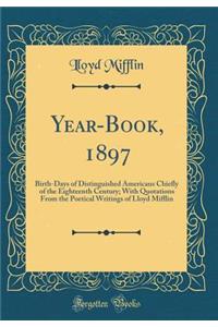 Year-Book, 1897: Birth-Days of Distinguished Americans Chiefly of the Eighteenth Century; With Quotations from the Poetical Writings of Lloyd Mifflin (Classic Reprint)