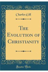 The Evolution of Christianity (Classic Reprint)