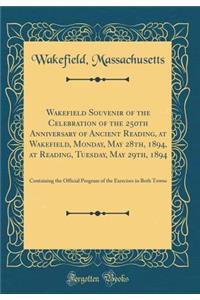 Wakefield Souvenir of the Celebration of the 250th Anniversary of Ancient Reading, at Wakefield, Monday, May 28th, 1894, at Reading, Tuesday, May 29th, 1894: Containing the Official Program of the Exercises in Both Towns (Classic Reprint)