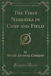 The First Nebraska in Camp and Field (Classic Reprint)