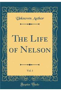 The Life of Nelson, Vol. 1 (Classic Reprint)