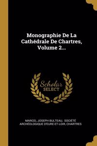 Monographie De La Cathédrale De Chartres, Volume 2...