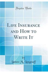 Life Insurance and How to Write It (Classic Reprint)
