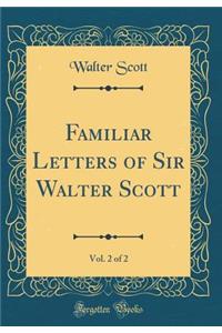 Familiar Letters of Sir Walter Scott, Vol. 2 of 2 (Classic Reprint)