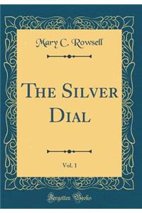 The Silver Dial, Vol. 1 (Classic Reprint)