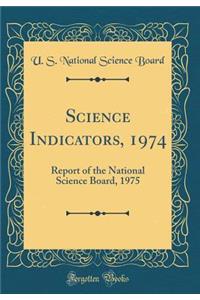 Science Indicators, 1974: Report of the National Science Board, 1975 (Classic Reprint)