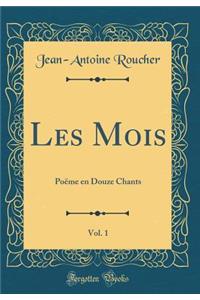 Les Mois, Vol. 1: PoÃ«me En Douze Chants (Classic Reprint)