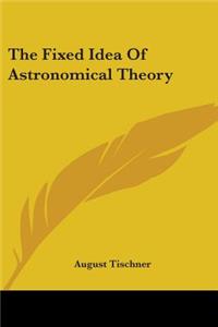 Fixed Idea Of Astronomical Theory