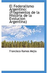 El Federalismo Argentino: (Fragmentos de La Historia de La Evolucion Argentina)