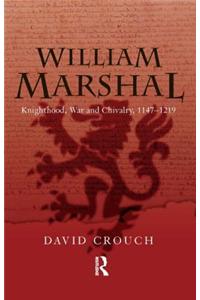 William Marshal: Knighthood, War and Chivalry, 1147-1219