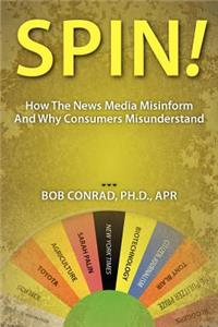 Spin! How the News Media Misinform and Why Consumers Misunderstand