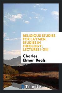 Religious Studies for Laymen: Studies in Theology; Lectures I-XIII