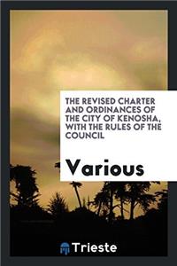 The Revised Charter and Ordinances of the City of Kenosha, with the Rules of the Council