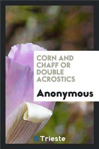 Corn and Chaff or Double Acrostics [ed. by A.A.R.].