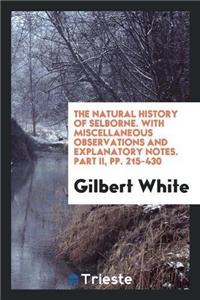 Natural History of Selborne. with Miscellaneous Observations and Explanatory Notes. Part II, Pp. 215-430