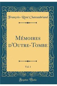 MÃ©moires d'Outre-Tombe, Vol. 1 (Classic Reprint)