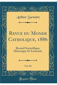 Revue Du Monde Catholique, 1886, Vol. 86: Recueil Scientifique, Historique Et LittÃ©raire (Classic Reprint)
