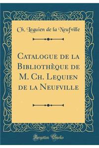 Catalogue de la Biblioth'que de M. Ch. Lequien de la Neufville (Classic Reprint)