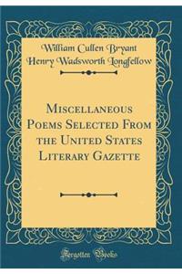 Miscellaneous Poems Selected From the United States Literary Gazette (Classic Reprint)