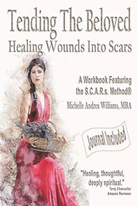 Tending The Beloved: Healing Wounds Into Scars: Featuring the S.C.A.R.s. Method