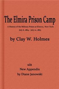 Elmira Prison Camp, a History of the Military Prison at Elmira, NY July 6, 1864 - July 10, 1865 with New Appendix