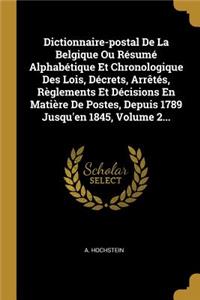 Dictionnaire-postal De La Belgique Ou Résumé Alphabétique Et Chronologique Des Lois, Décrets, Arrêtés, Règlements Et Décisions En Matière De Postes, Depuis 1789 Jusqu'en 1845, Volume 2...