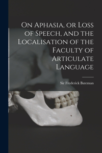 On Aphasia, or Loss of Speech, and the Localisation of the Faculty of Articulate Language