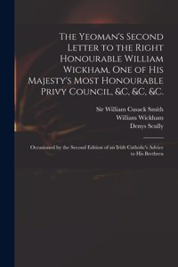 Yeoman's Second Letter to the Right Honourable William Wickham, One of His Majesty's Most Honourable Privy Council, &c, &c, &c.
