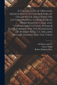 Collection of Original Manuscripts, Letters & Books of Oscar Wilde, Including his Letters Written to Robert Ross From Reading Gaol and Unpublished Letters, Poems & Plays Formerly in the Possession of Robert Ross, C.S. Millard (Stuart Mason) and the