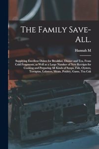 Family Save-all.: Supplying Excellent Dishes for Breakfast, Dinner and tea, From Cold Fragments, as Well as a Large Number of new Receipts for Cooking and Preparing a