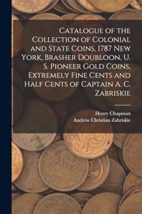 Catalogue of the Collection of Colonial and State Coins, 1787 New York, Brasher Doubloon, U. S. Pioneer Gold Coins, Extremely Fine Cents and Half Cents of Captain A. C. Zabriskie