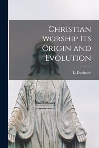 Christian Worship Its Origin and Evolution