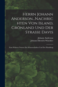 Herrn Johann Anderson...Nachrichten Von Island, Grönland Und Der Strasse Davis