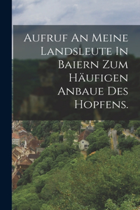 Aufruf An Meine Landsleute In Baiern Zum Häufigen Anbaue Des Hopfens.