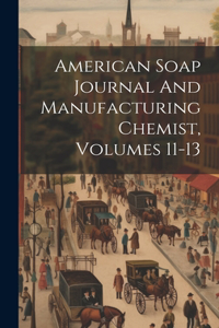 American Soap Journal And Manufacturing Chemist, Volumes 11-13