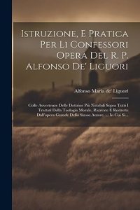 Istruzione, E Pratica Per Li Confessori Opera Del R. P. Alfonso De' Liguori