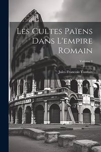 Les Cultes Païens Dans L'empire Romain; Volume 1