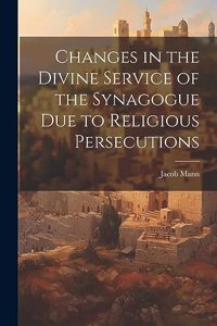 Changes in the Divine Service of the Synagogue due to Religious Persecutions