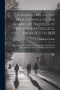 Narrative of the Proceedings of the Board of Trustees of Dickinson College, From 1821 to 1830