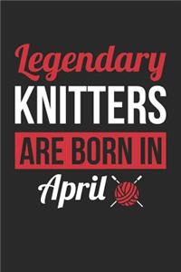 Knitting Notebook - Legendary Knitters Are Born In April Journal - Birthday Gift for Knitter Diary