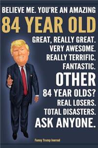 Funny Trump Journal - Believe Me. You're An Amazing 84 Year Old Other 84 Year Olds Total Disasters. Ask Anyone.