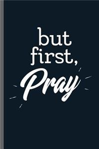 But first Pray: Prayers Christianity Church Faith Preacher God Jesus Believer Christian Religion God Gift (6x9) Lined notebook Journal to write in