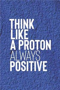 Think Like A Proton Always Positive