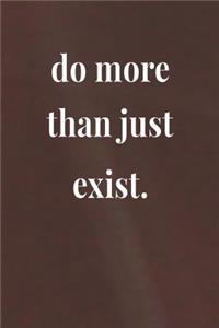 Do More Than Just Exist