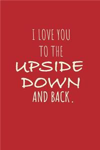 I Love You To The Upside Down and Back.