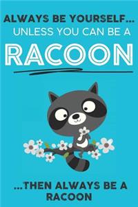 Always Be YourSelf Unless You Can Be A Racoon Then Always Be A Racoon