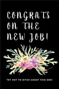 Congrats On The New Job Try Not To Bitch About This One