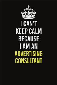 I Can�t Keep Calm Because I Am An Advertising Consultant