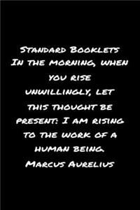 Standard Booklets In the Morning When You Rise Unwillingly Let This Thought Be Present, I Am Rising to The Work Of A Human Being Marcus Aurelius